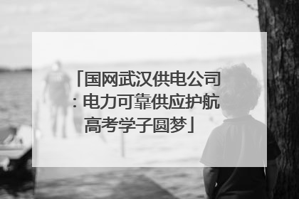 国网武汉供电公司：电力可靠供应护航高考学子圆梦