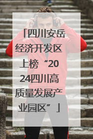 四川安岳经济开发区上榜“2024四川高质量发展产业园区”