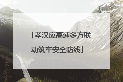 孝汉应高速多方联动筑牢安全防线