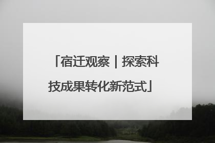 宿迁观察｜探索科技成果转化新范式