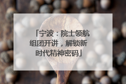 宁波：院士领航组团开讲，解锁新时代精神密码