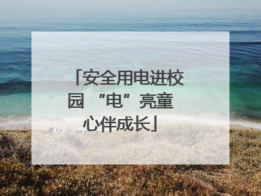 安全用电进校园 “电”亮童心伴成长
