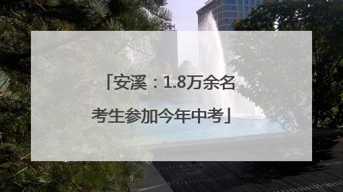 安溪：1.8万余名考生参加今年中考