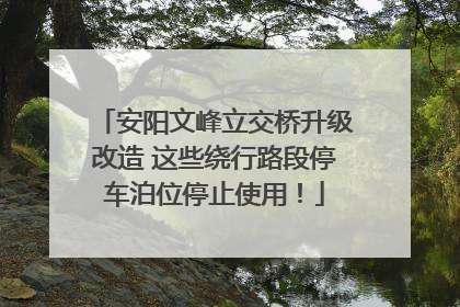 安阳文峰立交桥升级改造 这些绕行路段停车泊位停止使用！