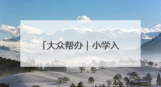 大众帮办｜小学入学年龄能否“弹性”放宽至12月31日？有地方已在探索