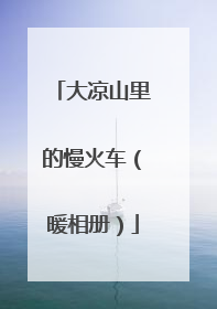 大凉山里的慢火车（暖相册）