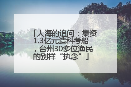 大海的追问：集资1.3亿元造科考船，台州30多位渔民的别样“执念”