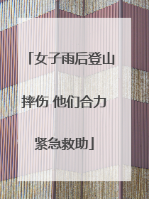 女子雨后登山摔伤 他们合力紧急救助