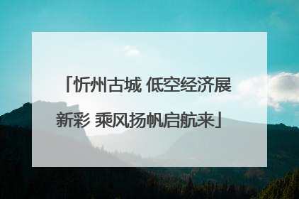 忻州古城 低空经济展新彩 乘风扬帆启航来