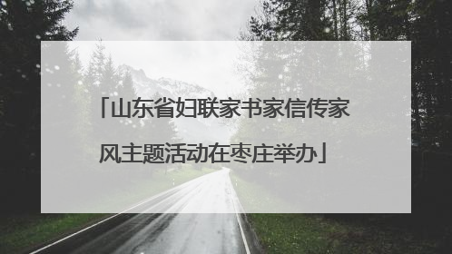 山东省妇联家书家信传家风主题活动在枣庄举办