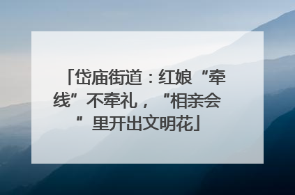 岱庙街道：红娘“牵线”不牵礼，“相亲会”里开出文明花