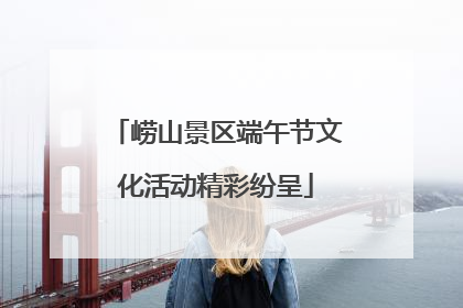 崂山景区端午节文化活动精彩纷呈