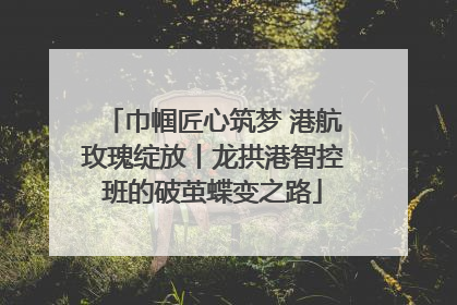 巾帼匠心筑梦 港航玫瑰绽放丨龙拱港智控班的破茧蝶变之路