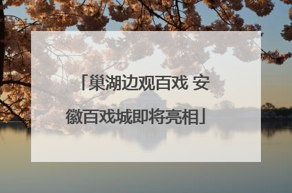 巢湖边观百戏 安徽百戏城即将亮相