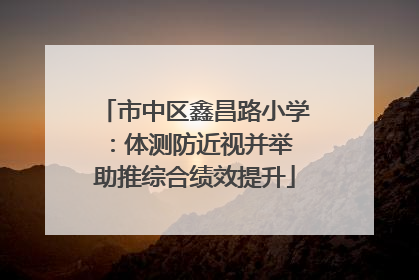 市中区鑫昌路小学：体测防近视并举 助推综合绩效提升