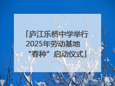庐江乐桥中学举行2025年劳动基地“春种”启动仪式