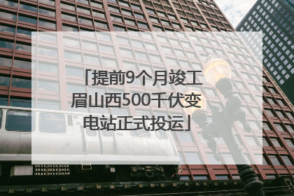 提前9个月竣工 眉山西500千伏变电站正式投运