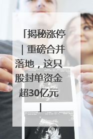 揭秘涨停｜重磅合并落地，这只股封单资金超30亿元