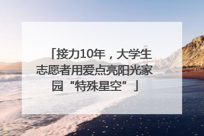接力10年，大学生志愿者用爱点亮阳光家园“特殊星空”