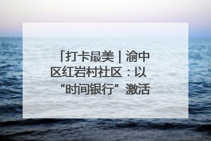 打卡最美｜渝中区红岩村社区：以“时间银行”激活垃圾分类新动能