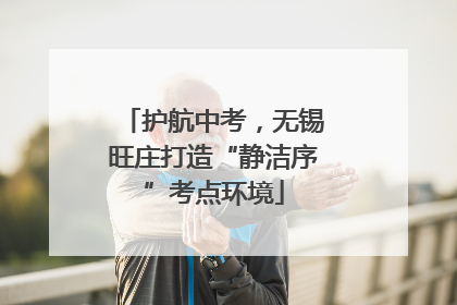 护航中考，无锡旺庄打造“静洁序”考点环境