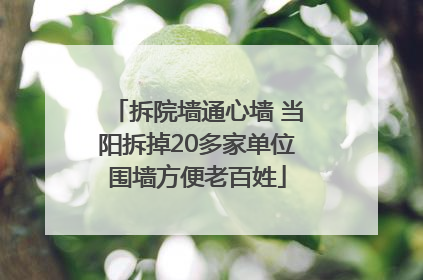 拆院墙通心墙 当阳拆掉20多家单位围墙方便老百姓