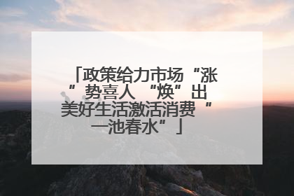 政策给力市场“涨”势喜人 “焕”出美好生活激活消费“一池春水”