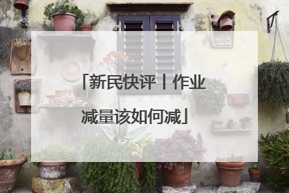 新民快评丨作业减量该如何减