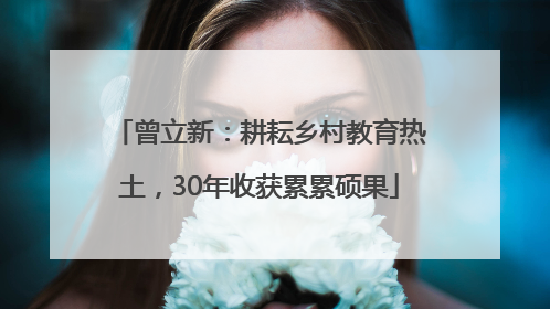 曾立新：耕耘乡村教育热土，30年收获累累硕果