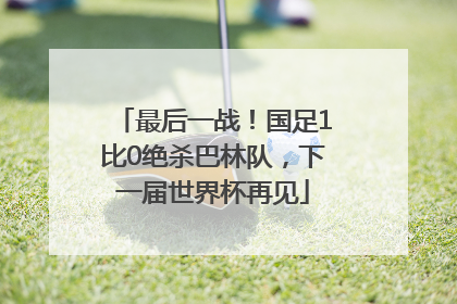最后一战！国足1比0绝杀巴林队，下一届世界杯再见