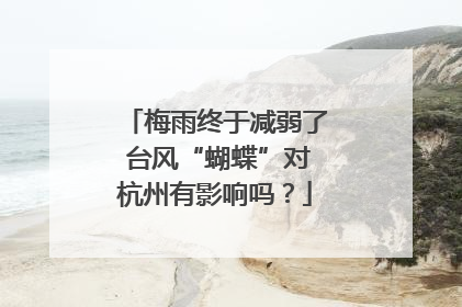 梅雨终于减弱了 台风“蝴蝶”对杭州有影响吗？