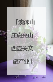 澳涞山庄点亮山西壶关文旅产业