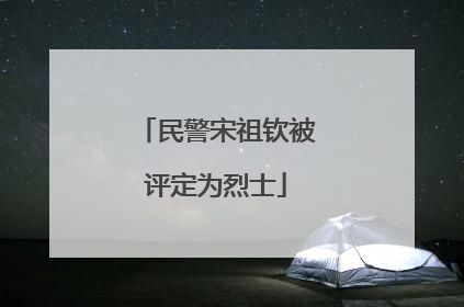 民警宋祖钦被评定为烈士