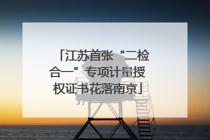 江苏首张“二检合一”专项计量授权证书花落南京
