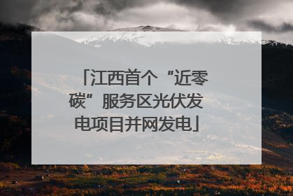 江西首个“近零碳”服务区光伏发电项目并网发电