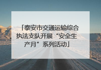 泰安市交通运输综合执法支队开展“安全生产月”系列活动