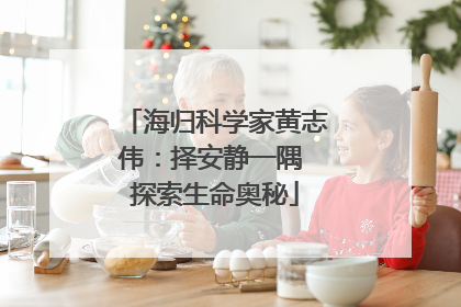 海归科学家黄志伟：择安静一隅 探索生命奥秘