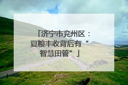 济宁市兖州区：夏粮丰收背后有“智慧田管”