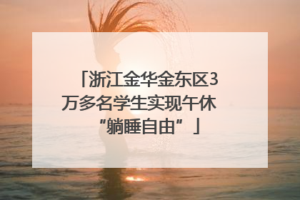 浙江金华金东区3万多名学生实现午休“躺睡自由”