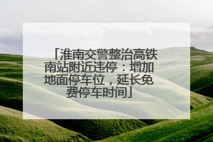 淮南交警整治高铁南站附近违停：增加地面停车位，延长免费停车时间