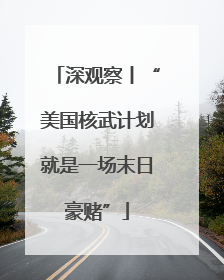 深观察丨“美国核武计划就是一场末日豪赌”