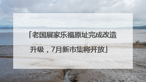 老国展家乐福原址完成改造升级，7月新市集将开放