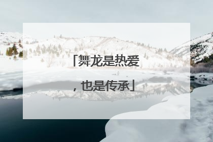 舞龙是热爱，也是传承