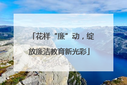 花样“廉”动，绽放廉洁教育新光彩