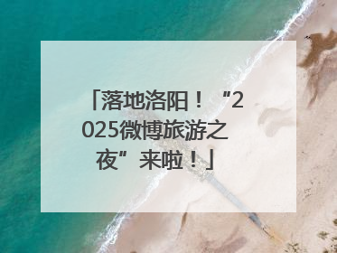 落地洛阳！“2025微博旅游之夜”来啦！