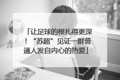 让足球的根扎得更深！“苏超”见证一群普通人发自内心的热爱
