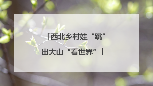 西北乡村娃“跳”出大山“看世界”