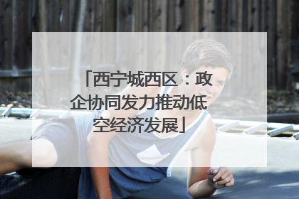 西宁城西区：政企协同发力推动低空经济发展