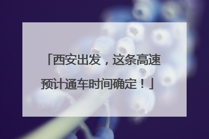 西安出发，这条高速预计通车时间确定！