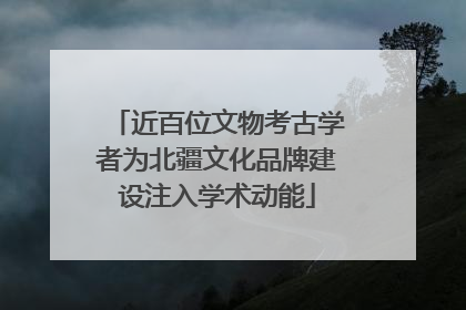 近百位文物考古学者为北疆文化品牌建设注入学术动能